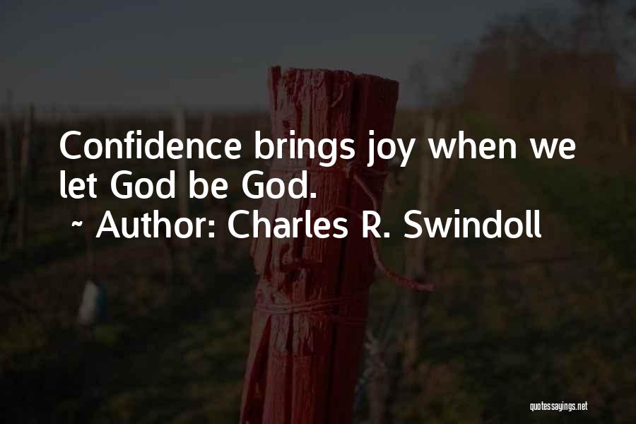 Charles R. Swindoll Quotes: Confidence Brings Joy When We Let God Be God.