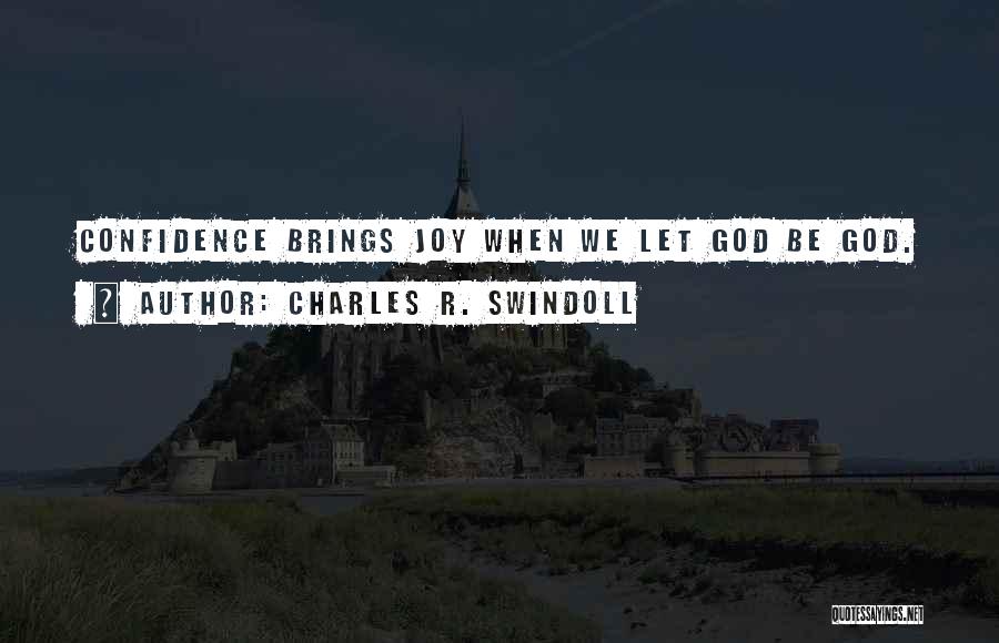 Charles R. Swindoll Quotes: Confidence Brings Joy When We Let God Be God.