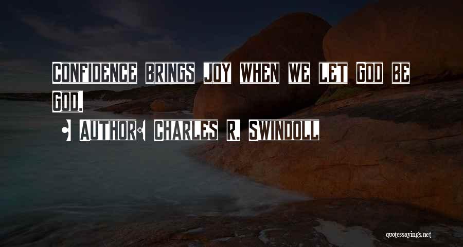 Charles R. Swindoll Quotes: Confidence Brings Joy When We Let God Be God.