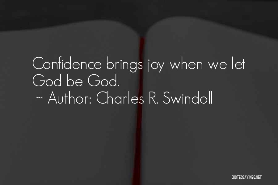 Charles R. Swindoll Quotes: Confidence Brings Joy When We Let God Be God.