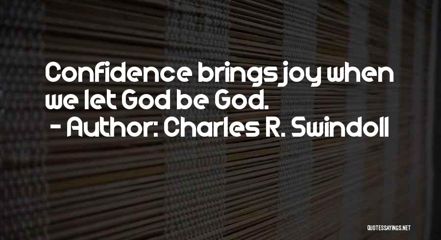 Charles R. Swindoll Quotes: Confidence Brings Joy When We Let God Be God.