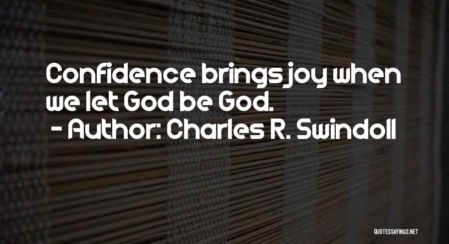 Charles R. Swindoll Quotes: Confidence Brings Joy When We Let God Be God.