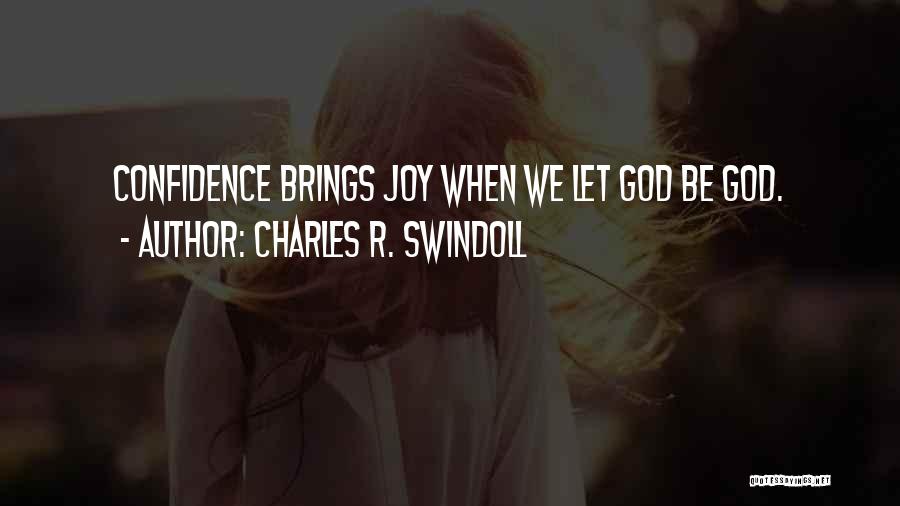 Charles R. Swindoll Quotes: Confidence Brings Joy When We Let God Be God.