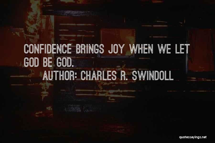 Charles R. Swindoll Quotes: Confidence Brings Joy When We Let God Be God.