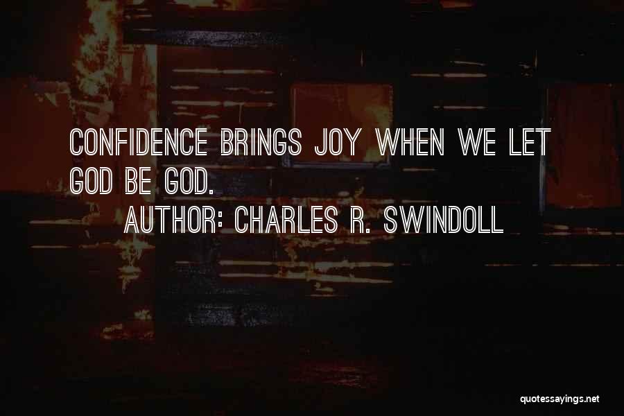 Charles R. Swindoll Quotes: Confidence Brings Joy When We Let God Be God.