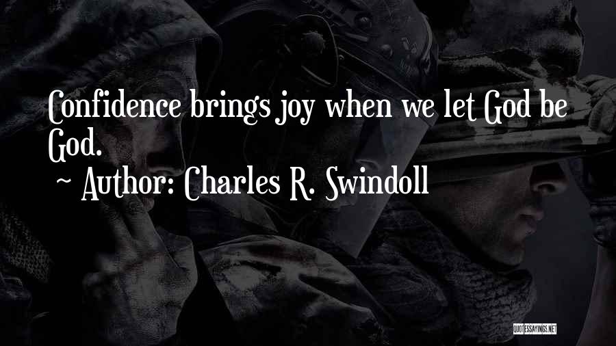 Charles R. Swindoll Quotes: Confidence Brings Joy When We Let God Be God.