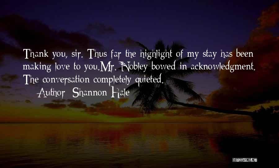 Shannon Hale Quotes: Thank You, Sir. Thus Far The Highlight Of My Stay Has Been Making Love To You.mr. Nobley Bowed In Acknowledgment.