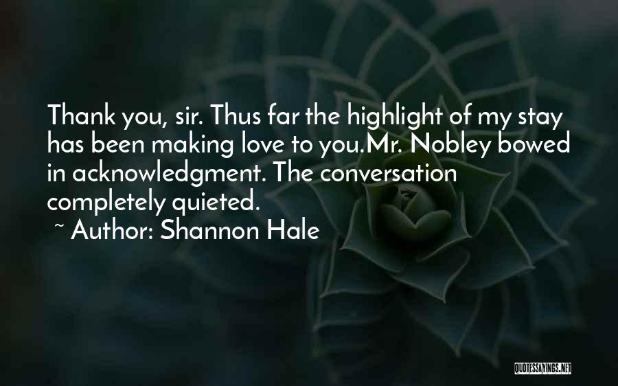 Shannon Hale Quotes: Thank You, Sir. Thus Far The Highlight Of My Stay Has Been Making Love To You.mr. Nobley Bowed In Acknowledgment.