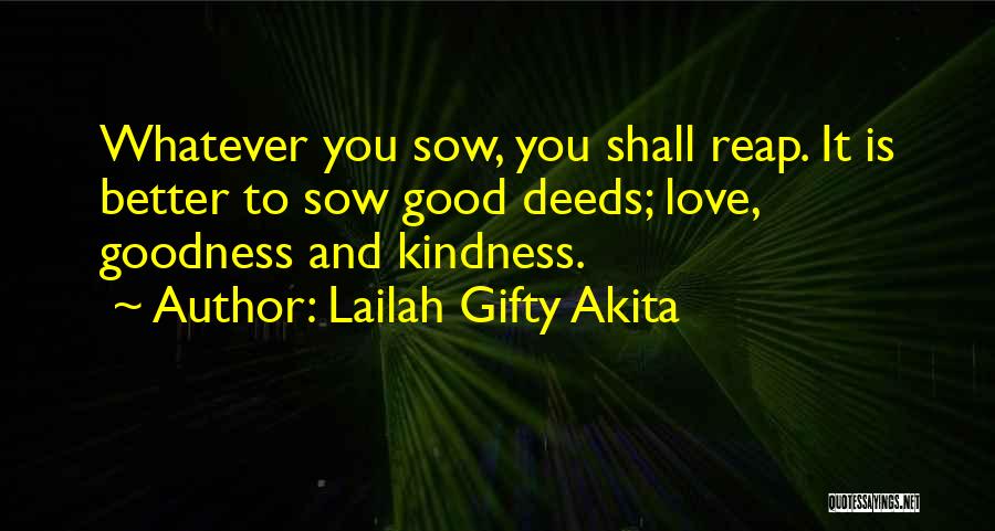 Lailah Gifty Akita Quotes: Whatever You Sow, You Shall Reap. It Is Better To Sow Good Deeds; Love, Goodness And Kindness.