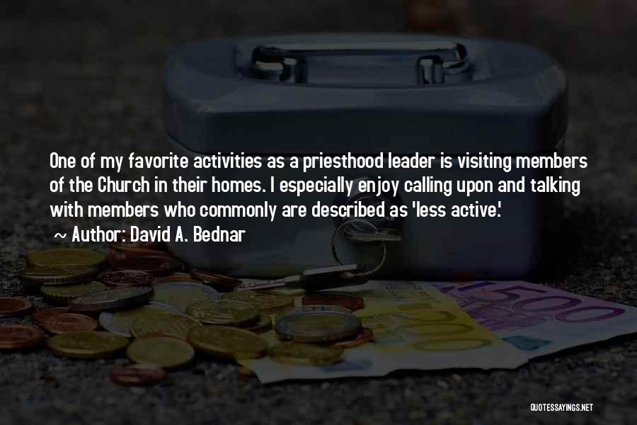 David A. Bednar Quotes: One Of My Favorite Activities As A Priesthood Leader Is Visiting Members Of The Church In Their Homes. I Especially