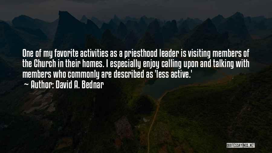 David A. Bednar Quotes: One Of My Favorite Activities As A Priesthood Leader Is Visiting Members Of The Church In Their Homes. I Especially