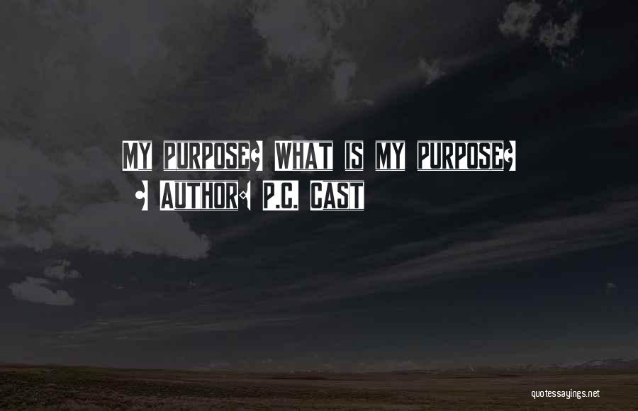 P.C. Cast Quotes: My Purpose? What Is My Purpose?