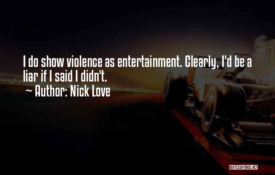 Nick Love Quotes: I Do Show Violence As Entertainment. Clearly, I'd Be A Liar If I Said I Didn't.