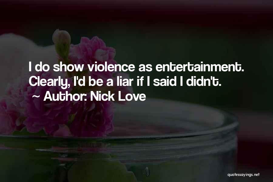 Nick Love Quotes: I Do Show Violence As Entertainment. Clearly, I'd Be A Liar If I Said I Didn't.