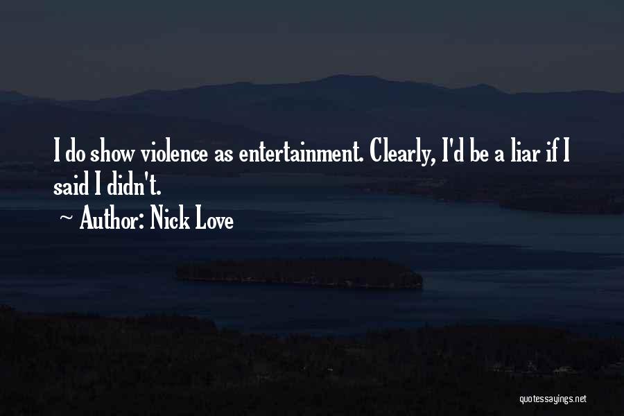 Nick Love Quotes: I Do Show Violence As Entertainment. Clearly, I'd Be A Liar If I Said I Didn't.