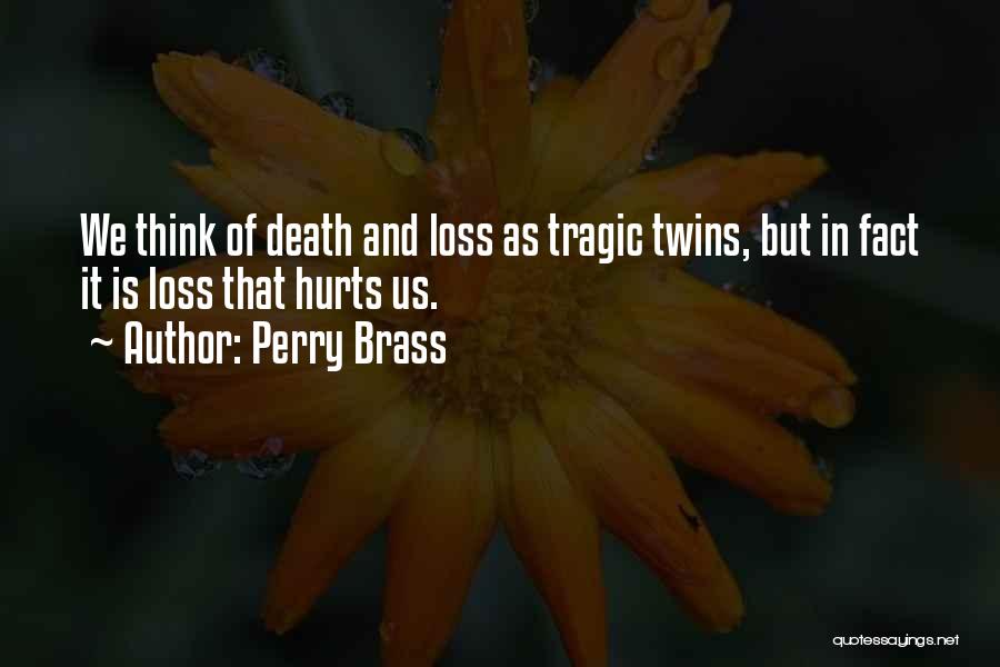 Perry Brass Quotes: We Think Of Death And Loss As Tragic Twins, But In Fact It Is Loss That Hurts Us.