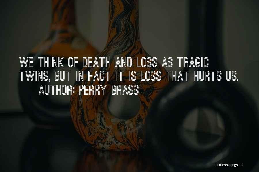 Perry Brass Quotes: We Think Of Death And Loss As Tragic Twins, But In Fact It Is Loss That Hurts Us.