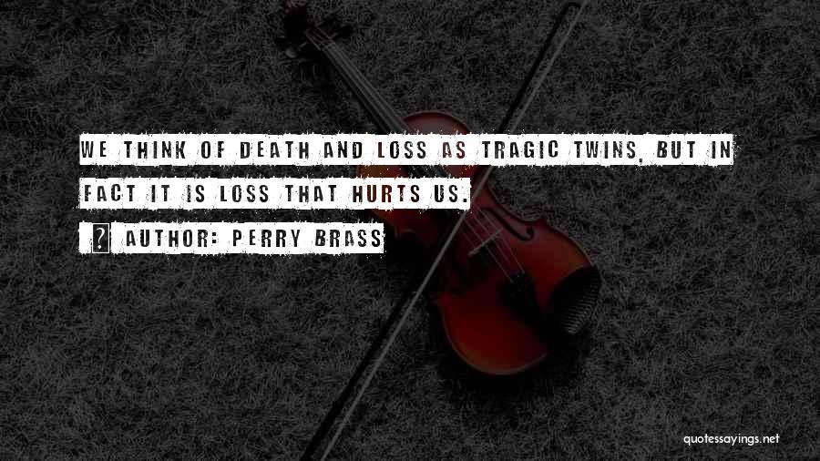 Perry Brass Quotes: We Think Of Death And Loss As Tragic Twins, But In Fact It Is Loss That Hurts Us.