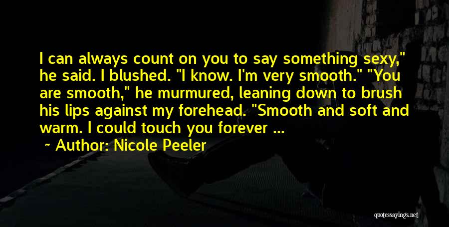Nicole Peeler Quotes: I Can Always Count On You To Say Something Sexy, He Said. I Blushed. I Know. I'm Very Smooth. You