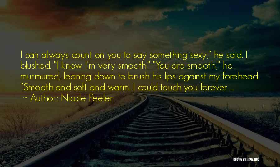 Nicole Peeler Quotes: I Can Always Count On You To Say Something Sexy, He Said. I Blushed. I Know. I'm Very Smooth. You