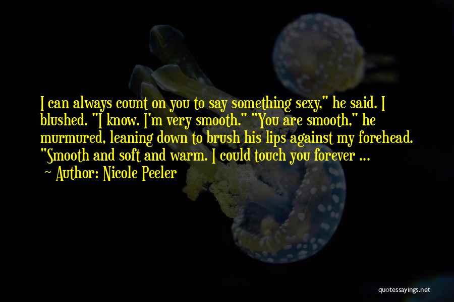 Nicole Peeler Quotes: I Can Always Count On You To Say Something Sexy, He Said. I Blushed. I Know. I'm Very Smooth. You