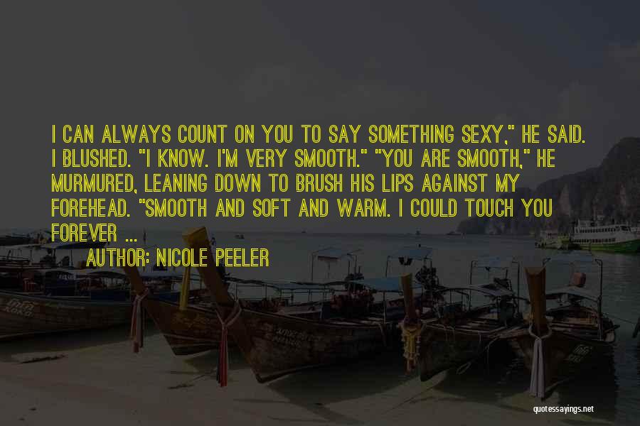 Nicole Peeler Quotes: I Can Always Count On You To Say Something Sexy, He Said. I Blushed. I Know. I'm Very Smooth. You