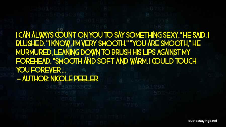 Nicole Peeler Quotes: I Can Always Count On You To Say Something Sexy, He Said. I Blushed. I Know. I'm Very Smooth. You