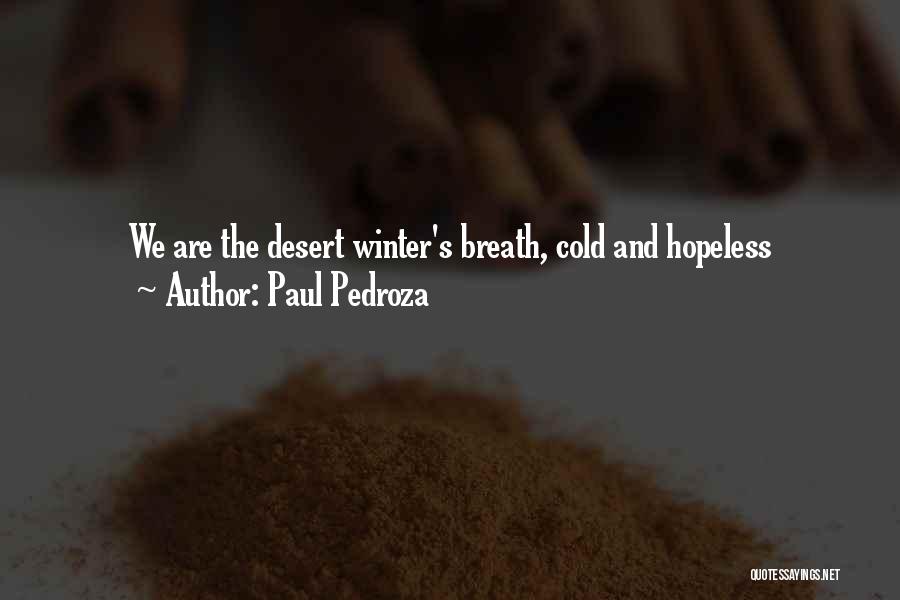 Paul Pedroza Quotes: We Are The Desert Winter's Breath, Cold And Hopeless