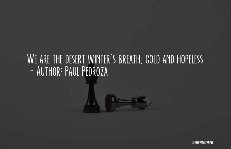 Paul Pedroza Quotes: We Are The Desert Winter's Breath, Cold And Hopeless