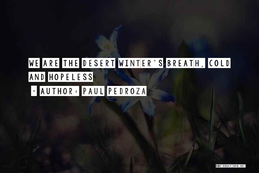 Paul Pedroza Quotes: We Are The Desert Winter's Breath, Cold And Hopeless
