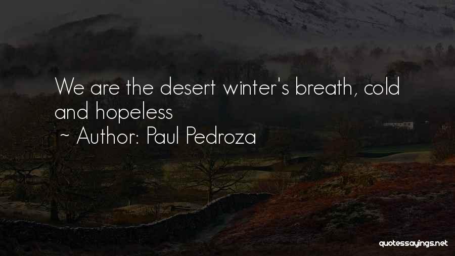 Paul Pedroza Quotes: We Are The Desert Winter's Breath, Cold And Hopeless