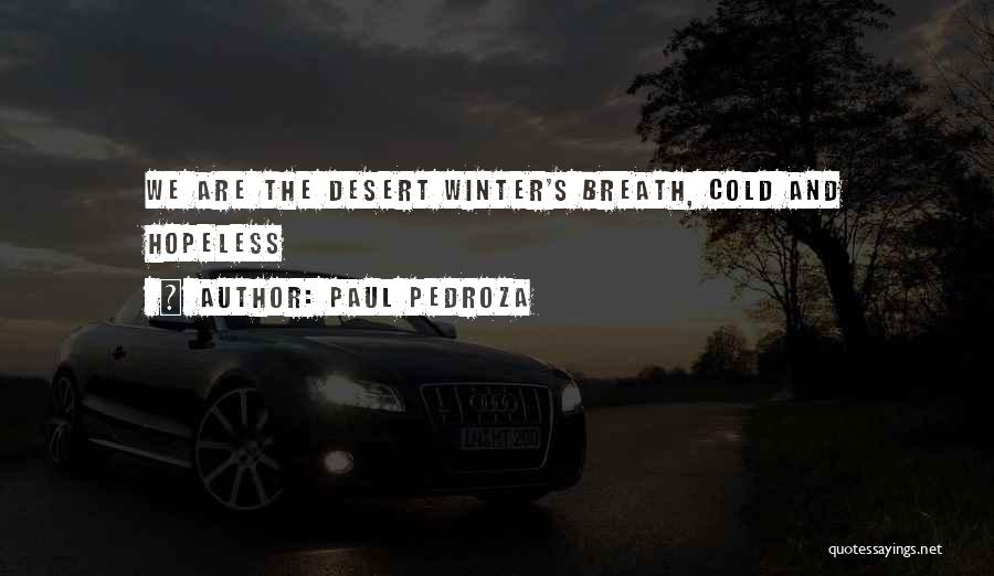 Paul Pedroza Quotes: We Are The Desert Winter's Breath, Cold And Hopeless
