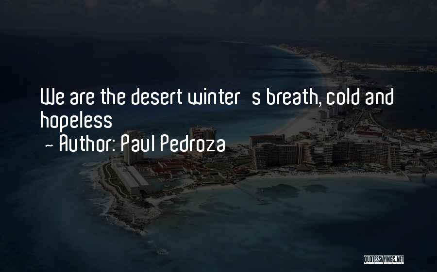 Paul Pedroza Quotes: We Are The Desert Winter's Breath, Cold And Hopeless