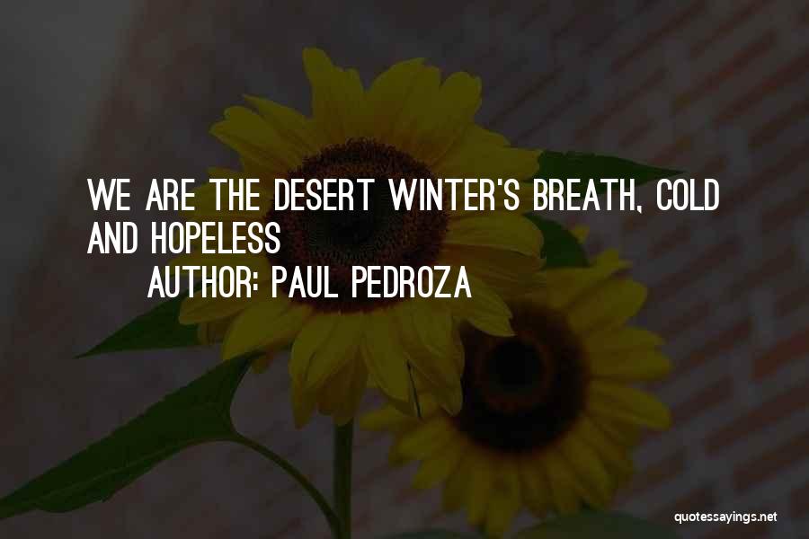 Paul Pedroza Quotes: We Are The Desert Winter's Breath, Cold And Hopeless
