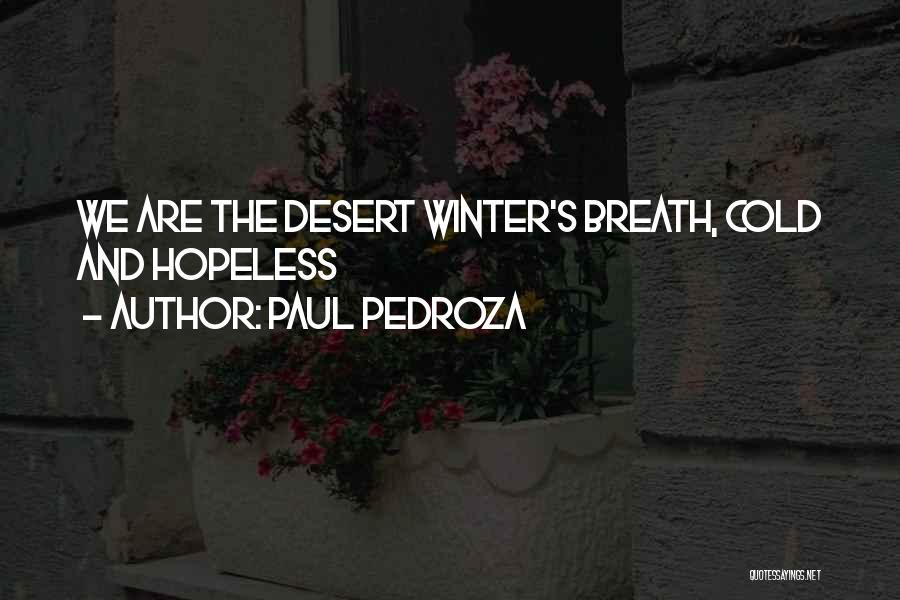 Paul Pedroza Quotes: We Are The Desert Winter's Breath, Cold And Hopeless