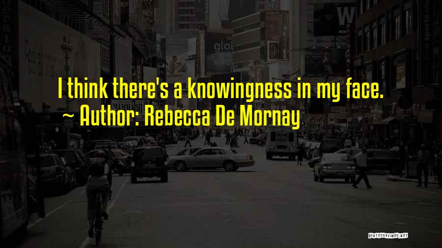 Rebecca De Mornay Quotes: I Think There's A Knowingness In My Face.