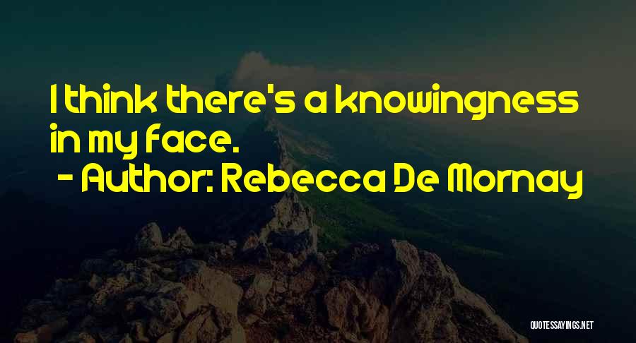 Rebecca De Mornay Quotes: I Think There's A Knowingness In My Face.