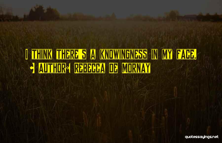 Rebecca De Mornay Quotes: I Think There's A Knowingness In My Face.