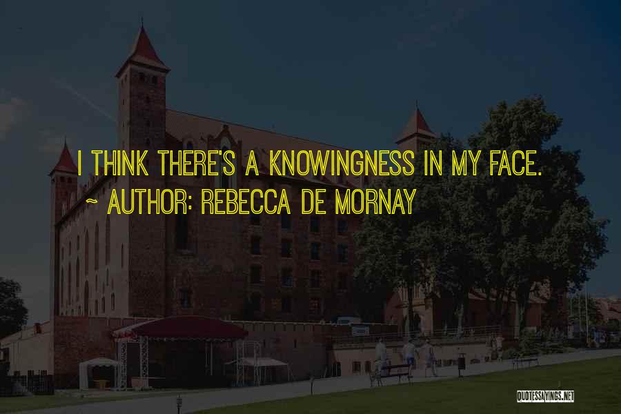 Rebecca De Mornay Quotes: I Think There's A Knowingness In My Face.