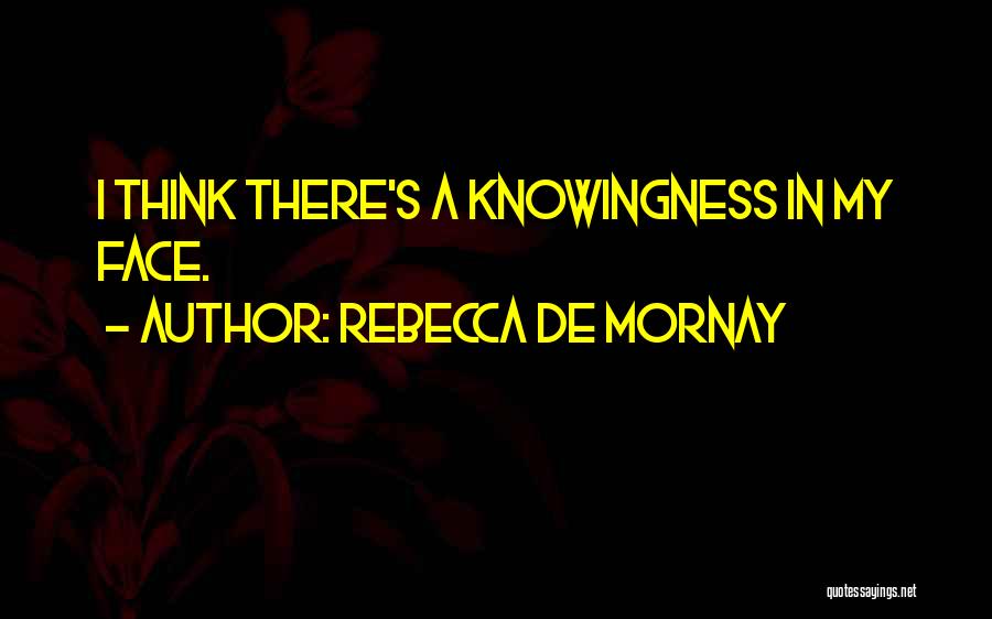 Rebecca De Mornay Quotes: I Think There's A Knowingness In My Face.