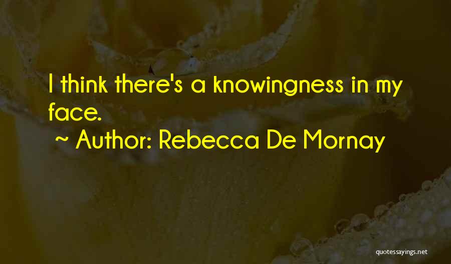 Rebecca De Mornay Quotes: I Think There's A Knowingness In My Face.