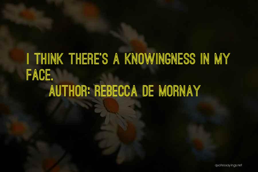 Rebecca De Mornay Quotes: I Think There's A Knowingness In My Face.