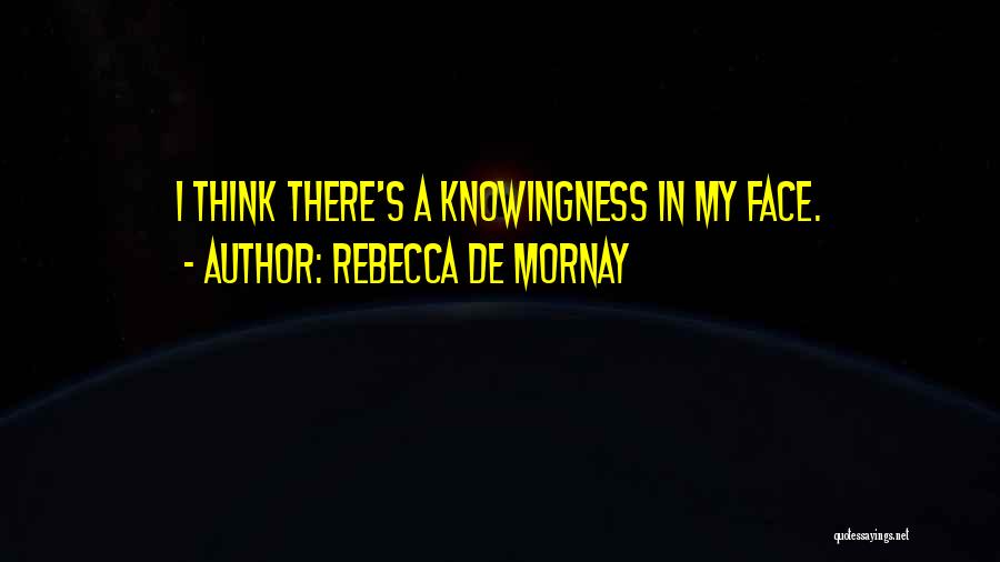 Rebecca De Mornay Quotes: I Think There's A Knowingness In My Face.