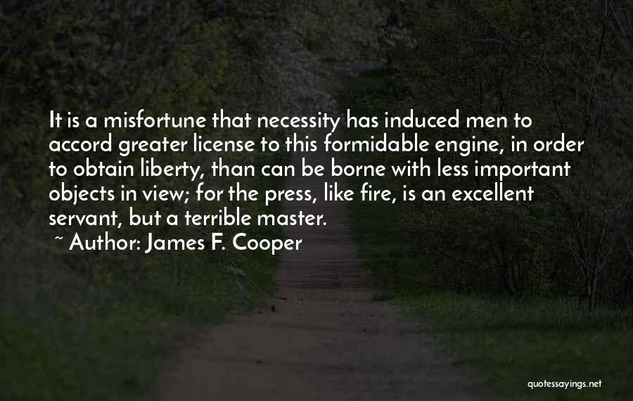 James F. Cooper Quotes: It Is A Misfortune That Necessity Has Induced Men To Accord Greater License To This Formidable Engine, In Order To