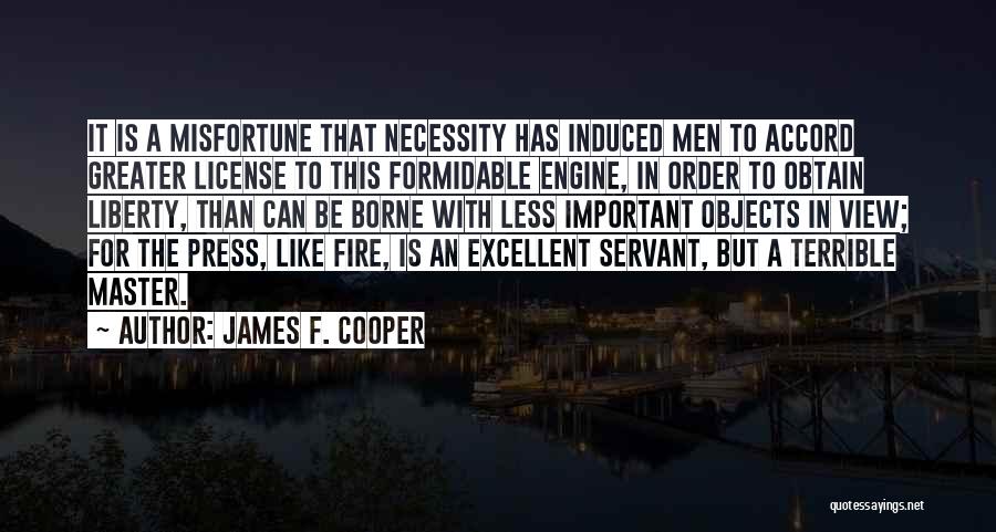 James F. Cooper Quotes: It Is A Misfortune That Necessity Has Induced Men To Accord Greater License To This Formidable Engine, In Order To