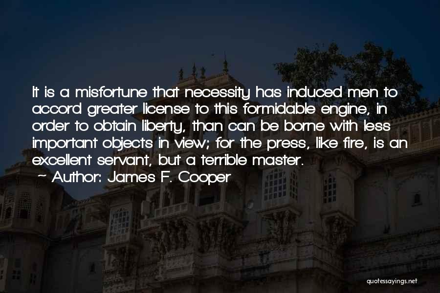 James F. Cooper Quotes: It Is A Misfortune That Necessity Has Induced Men To Accord Greater License To This Formidable Engine, In Order To