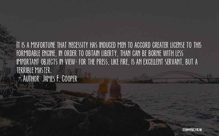 James F. Cooper Quotes: It Is A Misfortune That Necessity Has Induced Men To Accord Greater License To This Formidable Engine, In Order To