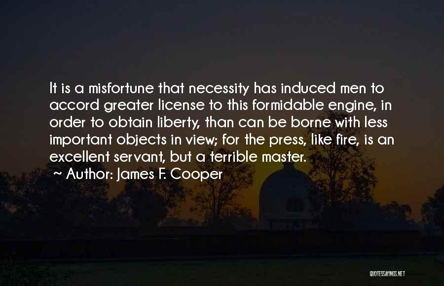 James F. Cooper Quotes: It Is A Misfortune That Necessity Has Induced Men To Accord Greater License To This Formidable Engine, In Order To