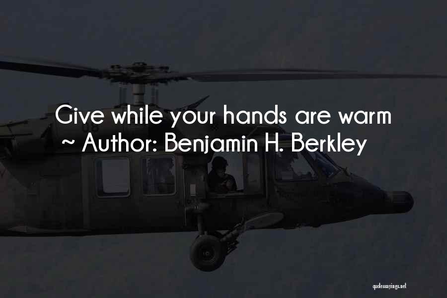 Benjamin H. Berkley Quotes: Give While Your Hands Are Warm