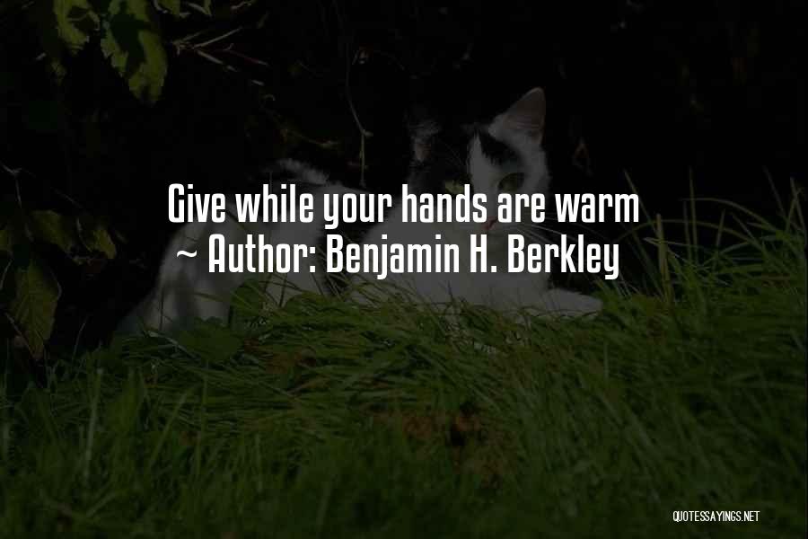 Benjamin H. Berkley Quotes: Give While Your Hands Are Warm